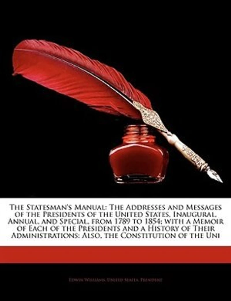 the Statesman's Manual: Addresses and Messages of Presidents United States, Inaugural, Annual, Special,
