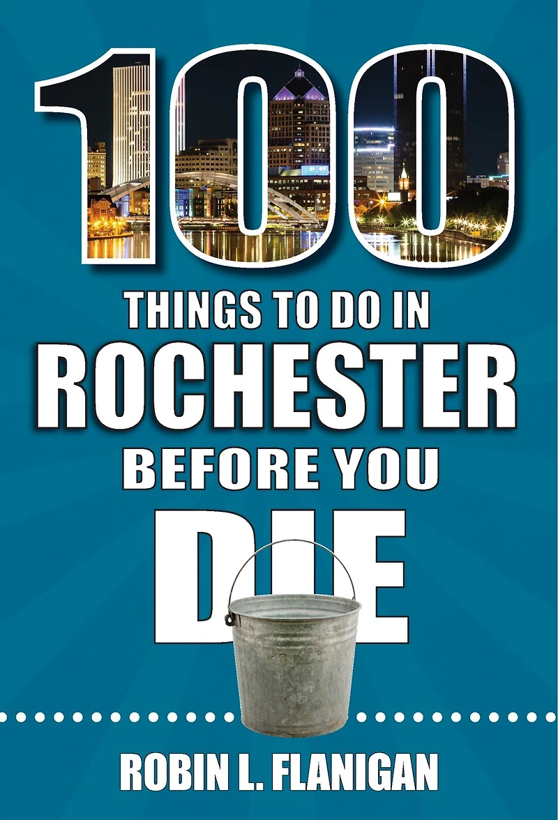 100 Things to Do Rochester Before You Die