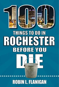 100 Things to Do Rochester Before You Die