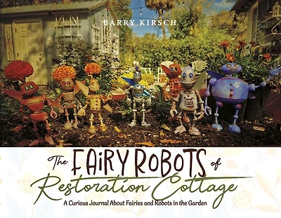 The Fairy Robots of Restoration Cottage: A Curious Journal About Fairies and Robots in the Garden (Book 1)