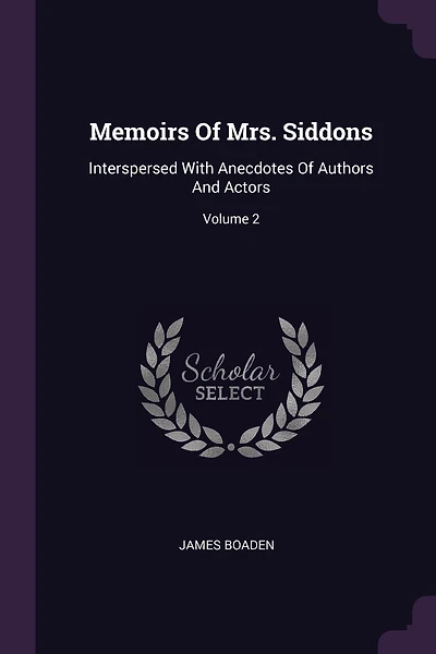 Memoirs Of Mrs. Siddons: Interspersed With Anecdotes Of Authors And Actors; Volume 2