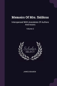 Memoirs Of Mrs. Siddons: Interspersed With Anecdotes Of Authors And Actors; Volume 2