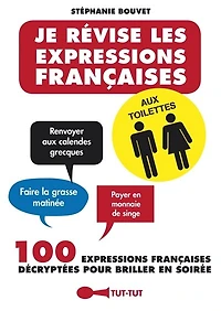 Je révise les expressions françaises aux toilettes: 100 décryptées pour briller en soirée