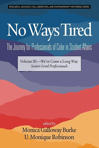 No Ways Tired: The Journey for Professionals of Color Student Affairs: Volume III - We've Come a Long Way: Senior-Level