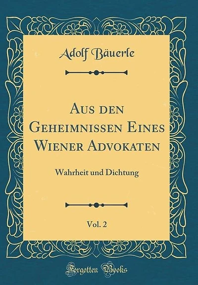 Aus den Geheimnissen Eines Wiener Advokaten, Vol. 2: Wahrheit und Dichtung (Classic Reprint)