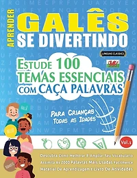 Aprender Galês Se Divertindo! - Para Crianças: Todas as Idades - Estude 100 Temas Essenciais Com Caça Palavras - Vol.1