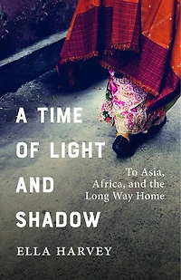 A Time of Light and Shadow: To Asia, Africa, the Long Way Home