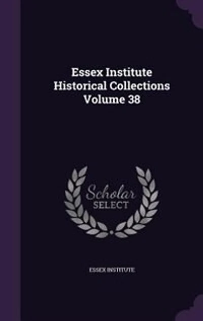 Essex Institute Historical Collections, Volume 38
