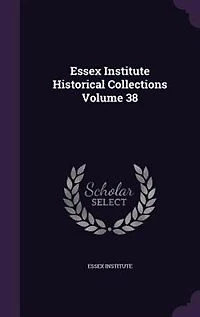 Essex Institute Historical Collections, Volume 38
