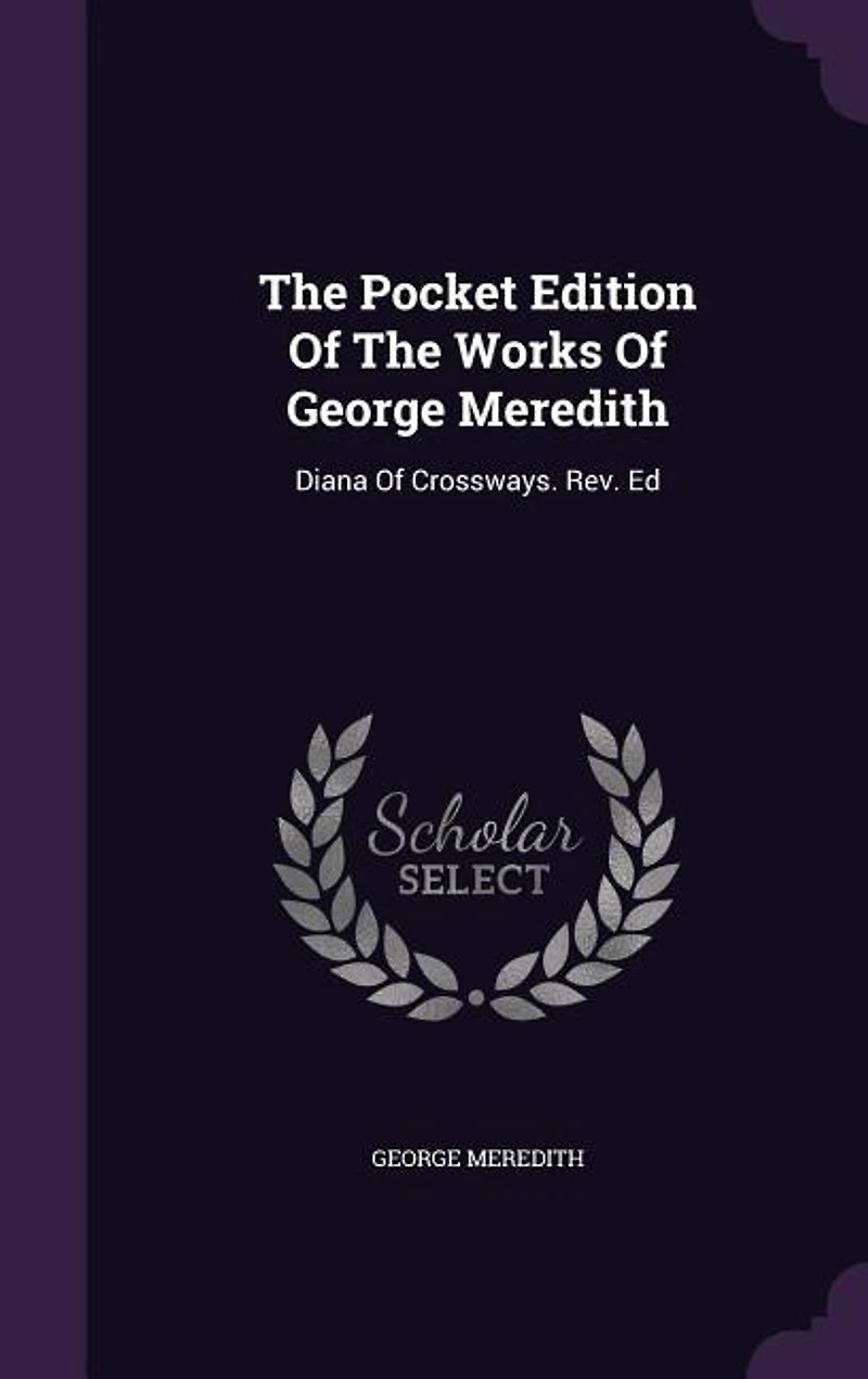 The Pocket Edition Of The Works Of George Meredith: Diana Of Crossways. Rev. Ed
