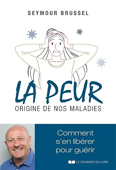 La peur, origine de nos maladies: comment s'en libérer pour guérir