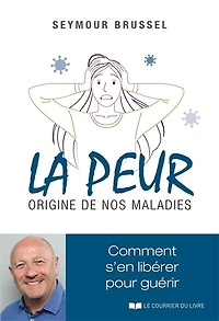 La peur, origine de nos maladies: comment s'en libérer pour guérir