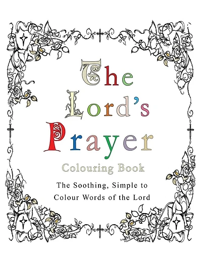 The Lord's Prayer Colouring Book: The Soothing, Simple to Colour Words of the Lord
