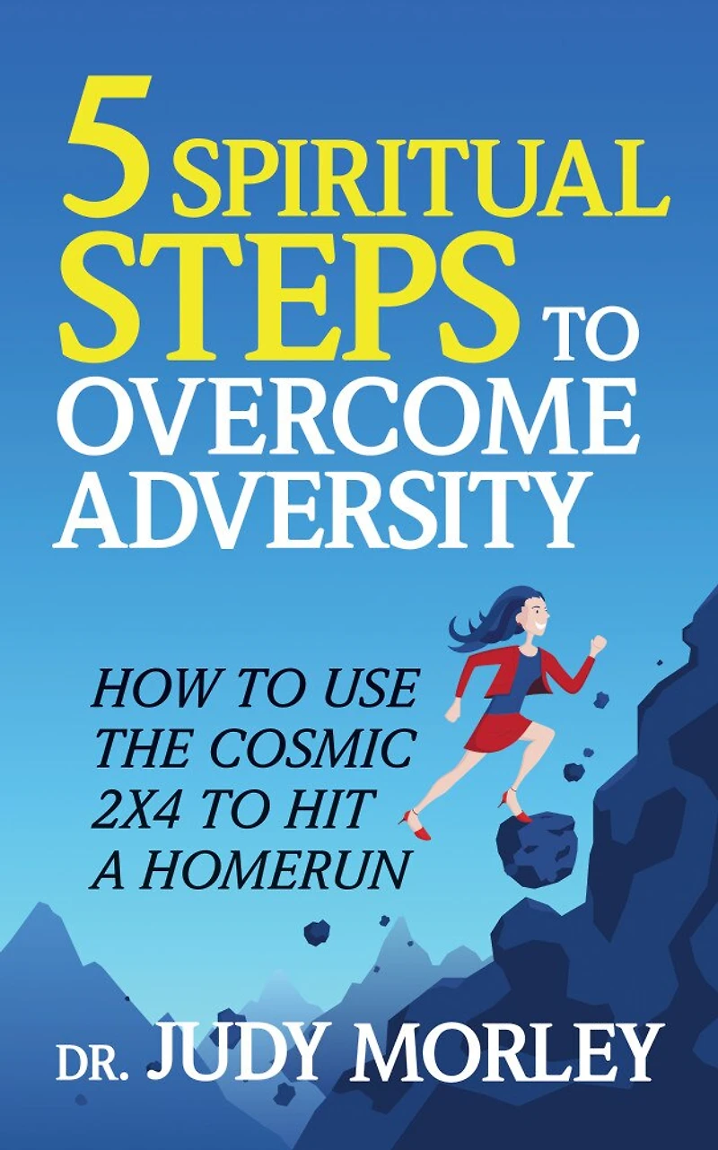 5 Spiritual Steps to Overcome Adversity: How Use the Cosmic 2x4 Hit a Home Run