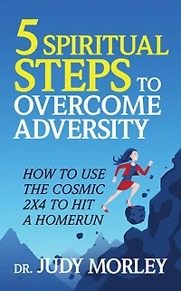 5 Spiritual Steps to Overcome Adversity: How Use the Cosmic 2x4 Hit a Home Run