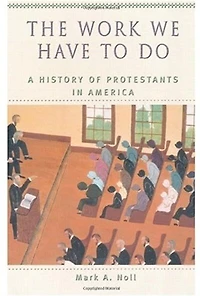 The Work We Have to Do: A History of Protestants America
