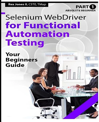 Absolute Beginner (Part 1) Selenium WebDriver for Functional Automation Testing: Your Beginners Guide (Black & White Edition)