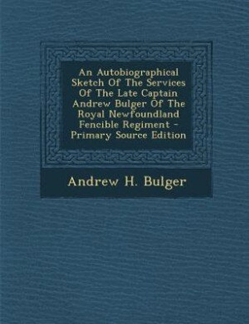 An Autobiographical Sketch Of The Services Late Captain Andrew Bulger Royal Newfoundland Fencible Regiment