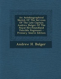 An Autobiographical Sketch Of The Services Late Captain Andrew Bulger Royal Newfoundland Fencible Regiment
