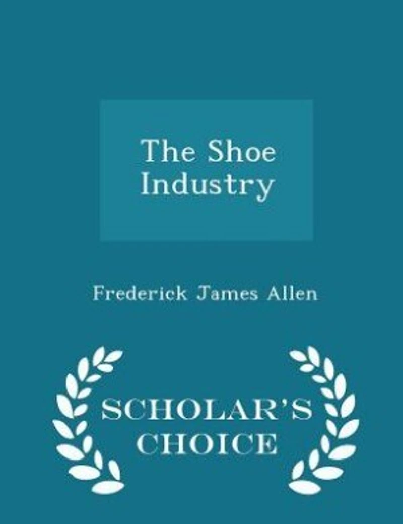 The Shoe Industry - Scholar's Choice Edition