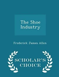 The Shoe Industry - Scholar's Choice Edition