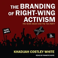 the Branding of Right-Wing Activism Lib/E: News Media and Tea Party