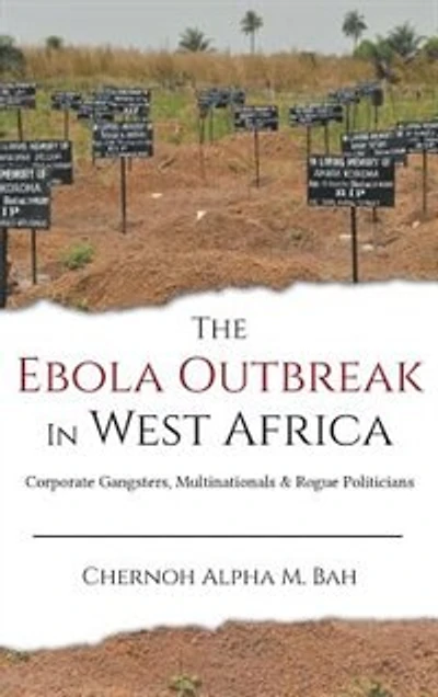 The Ebola Outbreak West Africa: Corporate Gangsters, Multinationals, And Rogue Politicians