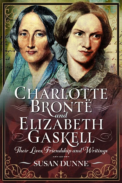Charlotte Bronte and Elizabeth Gaskell: Their Lives, Friendship and Writings