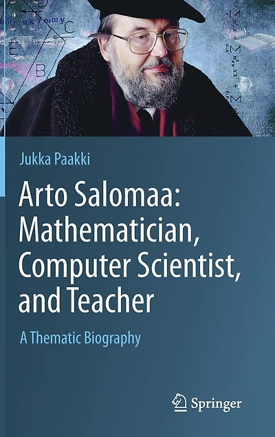 Arto Salomaa: Mathematician, Computer Scientist, and Teacher: A Thematic Biography