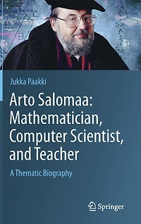 Arto Salomaa: Mathematician, Computer Scientist, and Teacher: A Thematic Biography