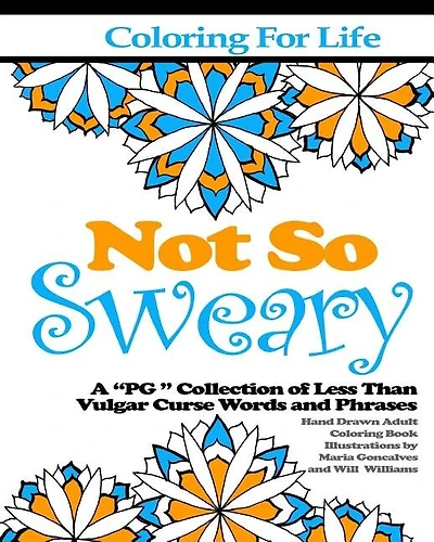 Coloring for Life: Not So Sweary: A "PG " Collection of Less Than Vulgar Curse Words and Phrases