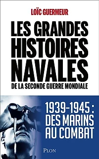 Les grandes histoires navales de la seconde guerre mondiale: 1939-1945 Des marins au comba