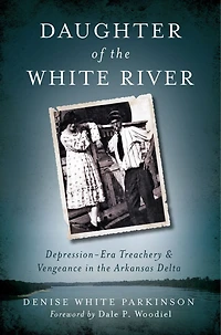 Daughter of the White River:: Depression-Era Treachery and Vengeance Arkansas Delta
