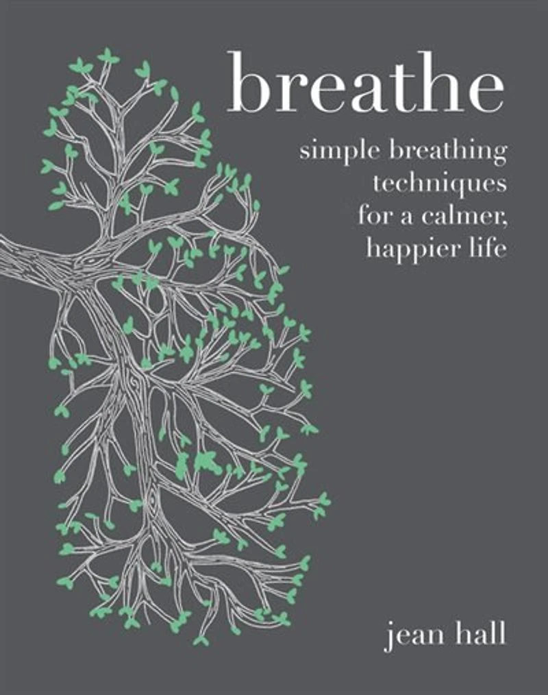 Breathe: Simple Breathing Techniques For A Calmer, Happier Life