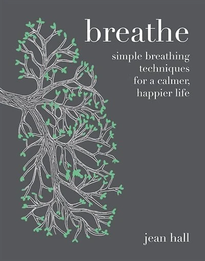 Breathe: Simple Breathing Techniques For A Calmer, Happier Life