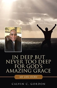 Deep but Never Too for God's Amazing Grace: My Life Story