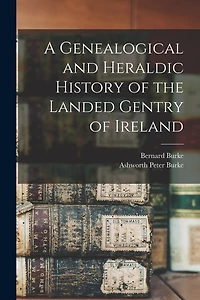 A Genealogical and Heraldic History of the Landed Gentry of Ireland
