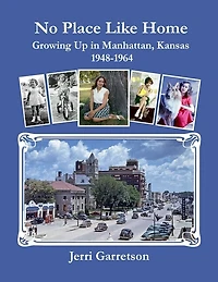 No Place Like Home: Growing Up In Manhattan, Kansas 1948-1964