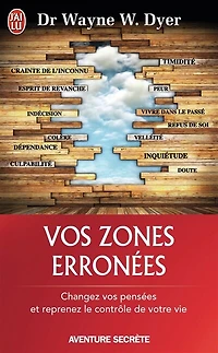 Vos zones erronées: techniques audacieuses mais simples pour prendre en main les schémas malsains de votre comportement