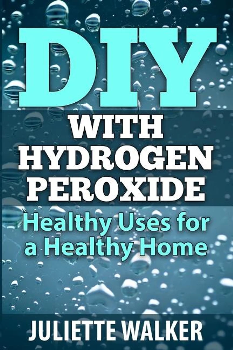 DIY with Hydrogen Peroxide: : Healthy Uses for a Healthy Home