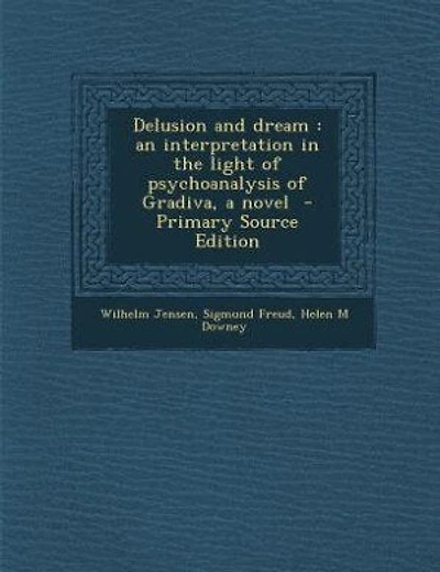 Delusion and dream: an interpretation in the light of psychoanalysis of Gradiva, a novel - Primary Source Edition