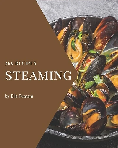 365 Steaming Recipes: The Best Steaming Cookbook on Earth