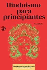 Hinduismo para principiantes: Introducción fundamental a las creencias, mantras y prácticas hindúes