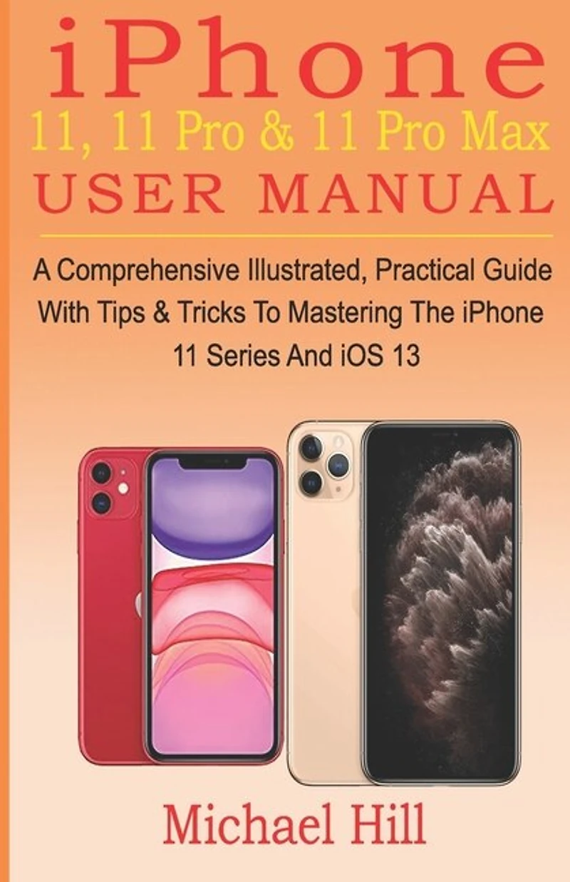 iPhone 11, 11 Pro & 11 Pro Max User Manual: A Comprehensive Illustrated, Practical Guide with Tips & Tricks to Mastering The iPhone 11 Series And iOS 13