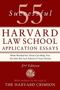 55 Successful Harvard Law School Application Essays, 2nd Edition: With Analysis by The Staff of Crimson