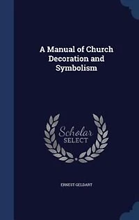 A Manual of Church Decoration and Symbolism