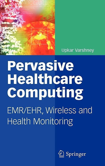 Pervasive Healthcare Computing: EMR/EHR, Wireless and Health Monitoring