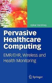 Pervasive Healthcare Computing: EMR/EHR, Wireless and Health Monitoring