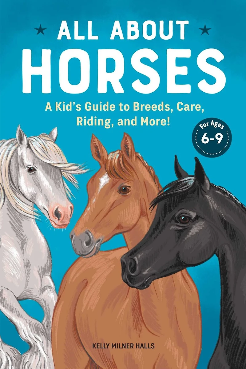 All About Horses: A Kid's Guide To Breeds, Care, Riding, And More!
