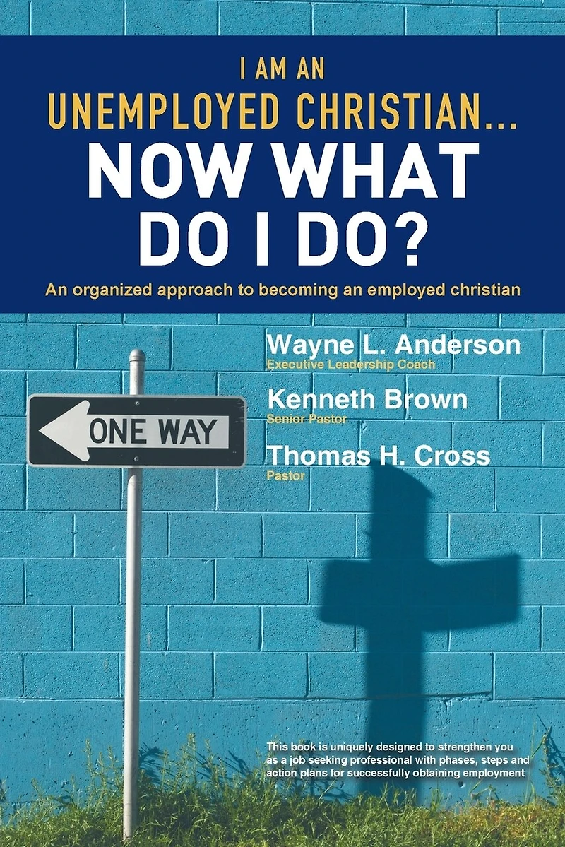 I Am an Unemployed Christian ... Now What Do Do?: Organized Approach to Becoming Employed